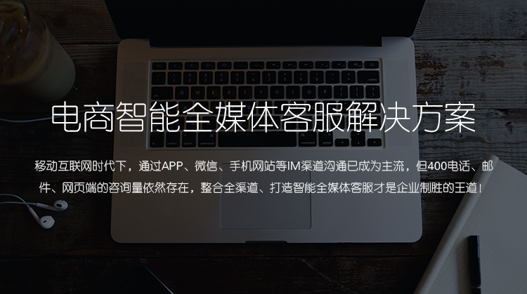 电商解决方案。现在，移动互联网时代下，手机APP、微信、手机网站已经成为用户主要消费渠道，用户更习惯通过IM与商家进行交流，400电话、邮件、网页端的咨询量依然存在。